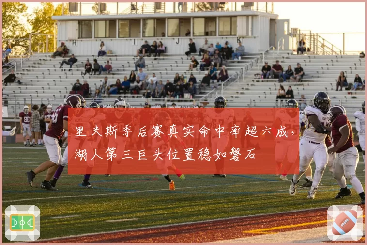 里夫斯季后赛真实命中率超六成，湖人第三巨头位置稳如磐石