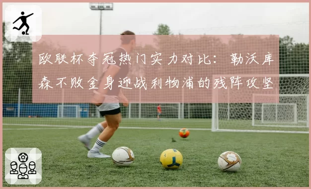 欧联杯夺冠热门实力对比：勒沃库森不败金身迎战利物浦的残阵攻坚